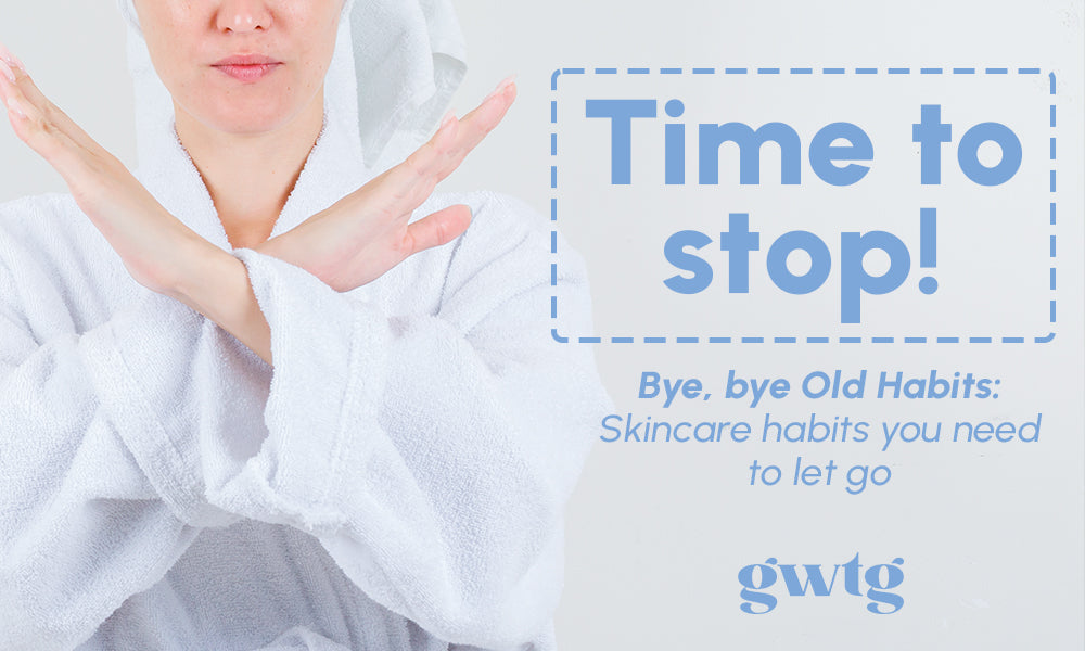 Bye, bye Old Habits: Skincare habits you need to let go